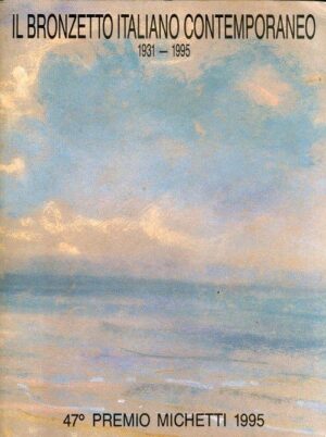 IL BRONZETTO ITALIANO CONTEMPORANEO 1931-1995 - 47° PREMIO MICHETTI 1995