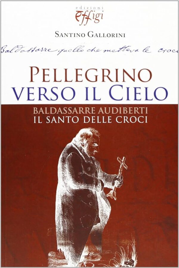 PELLEGRINO VERSO IL CIELO. BALDASSARRE AUDIBERTI IL SANTO DELLE CROCI