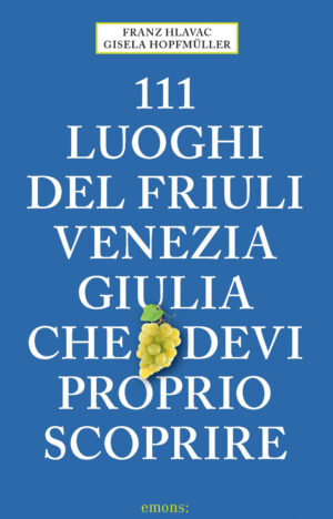 111 LUOGHI DEL FRIULI CHE DEVI PROPRIO SCOPRIRE