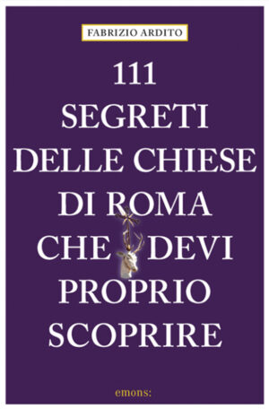 111 SEGRETI DELLE CHIESE DI ROMA CHE DEVI PROPRIO SCOPRIRE