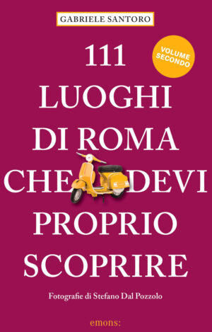 111 LUOGHI DI ROMA CHE DEVI PROPRIO SCOPRIRE – VOL II