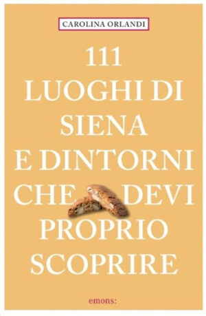 111 LUOGHI DI SIENA E DINTORNI CHE DEVI PROPRIO SCOPRIRE