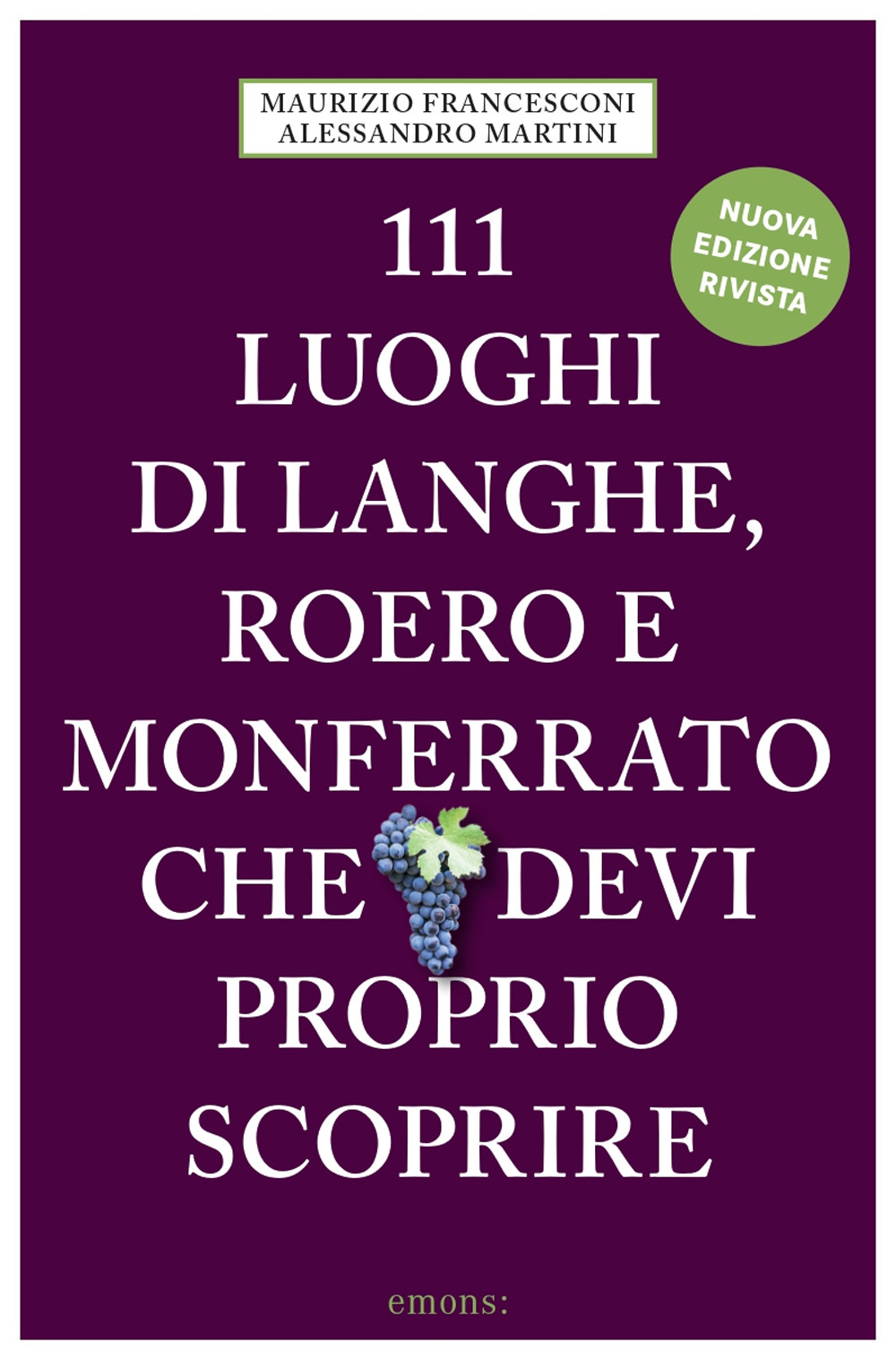 111 LUOGHI DI LANGHE, ROERO E MONFERRATO (nuova edizione) CHE DEVI PROPRIO SCOPRIRE