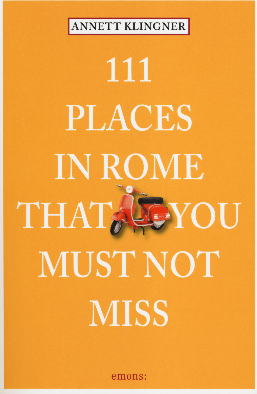 111 PLACES IN ROME THAT YOU MUST NOT MISS