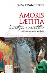 AMORIS LAETITIA. ESORTAZIONE APOSTOLICA POSTSINODALE AI VESCOVI, AI PRESBITERI E AI DIACONI, ALLE PERSONE CONSACRATE, AGLI SPOSI CRISTIANI E A TUTTI I FEDELI LAICI