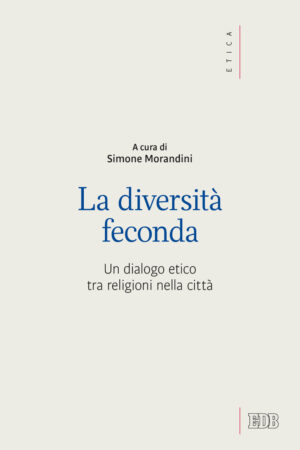 DIVERSITÀ FECONDA. UN DIALOGO ETICO TRA RELIGIONI NELLA CITTÀ (LA)