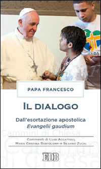 DIALOGO. DALL'ESORTAZIONE APOSTOLICA. EVANGELII GAUDIUM. COMMENTI DI LUIGI ACCATTOLI, MARIA CRISTINA BARTOLOMEI E SILVANO ZUCAL (IL)
