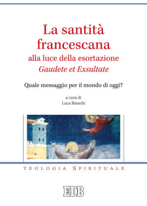 SANTITÀ FRANCESCANA ALLA LUCE DELLA ESORTAZIONE «GAUDETE ET EXSULTATE». QUALE MESSAGGIO PER IL MONDO DI OGGI? (LA)