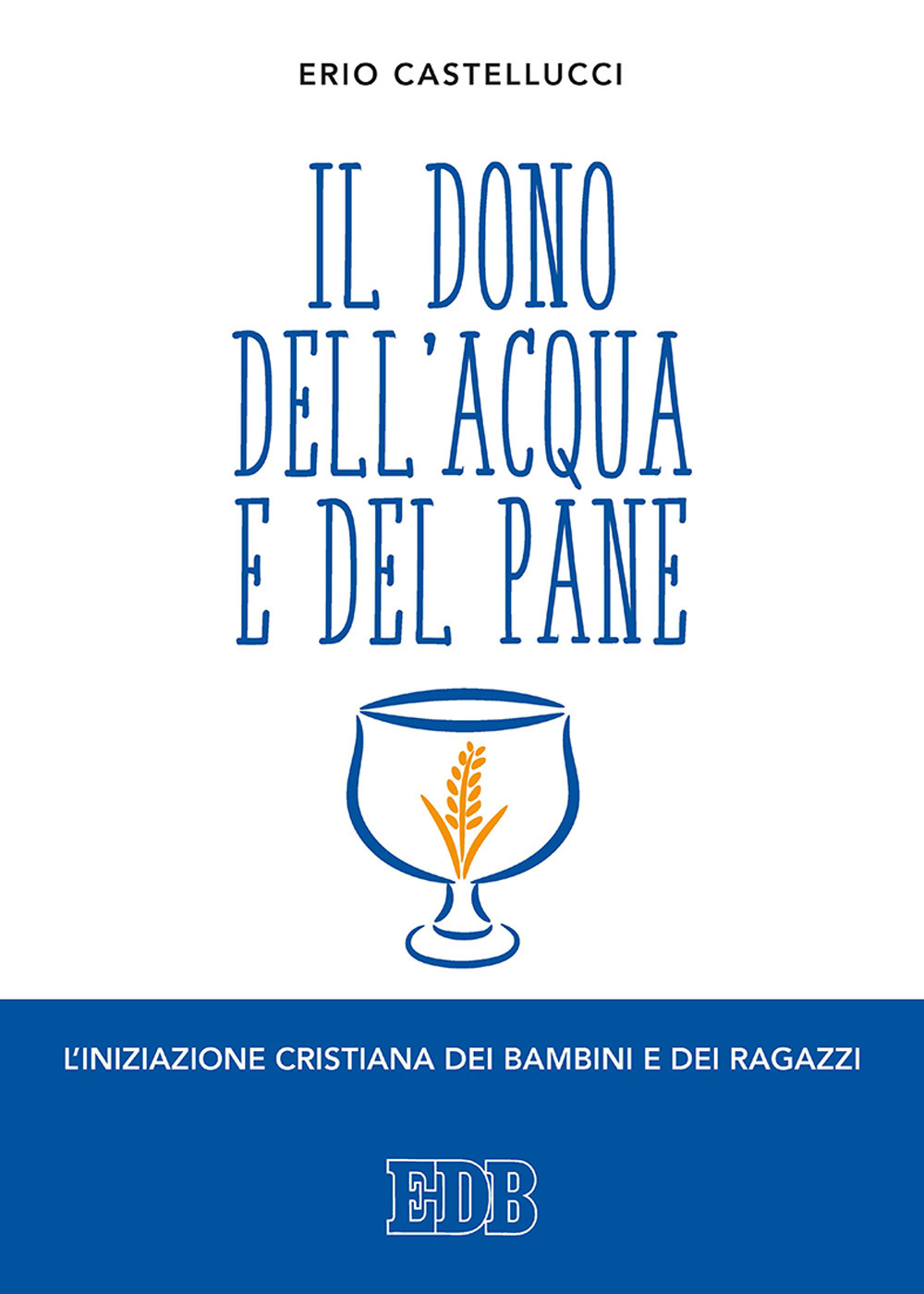 DONO DELL'ACQUA E DEL PANE. L'INIZIAZIONE CRISTIANA DEI BAMBINI E DEI RAGAZZI (IL)