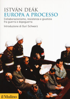 EUROPA A PROCESSO. COLLABORAZIONISMO, RESISTENZA E GIUSTIZIA FRA GUERRA E DOPOGUERRA