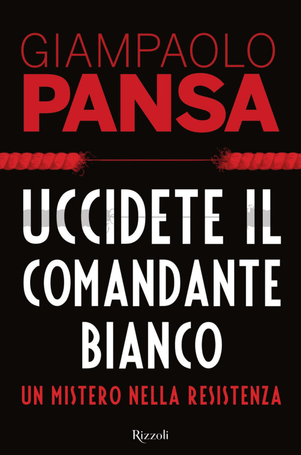 UCCIDETE IL COMANDANTE BIANCO. UN MISTERO NELLA RESISTENZA