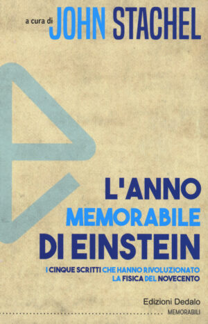 ANNO MEMORABILE DI EINSTEIN. I CINQUE SCRITTI CHE HANNO RIVOLUZIONATO LA FISICA DEL NOVECENTO (L')