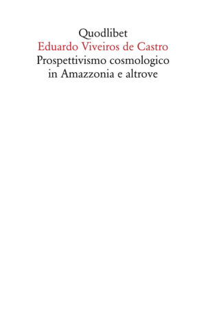 PROSPETTIVISMO COSMOLOGICO IN AMAZZONIA E ALTROVE. QUATTRO LEZIONI TENUTE PRESSO IL DEPARTMENT OF SOCIAL ANTHROPOLOGY, CAMBRIDGE UNIVERSITY (FEBBRAIO-MARZO 1998)