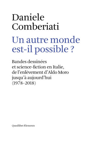 AUTRE MONDE EST-IL POSSIBLE? BANDES DESSINÉES ET SCIENCE-FICTION EN ITALIE, DE L’ENLÈVEMENT D’ALDO MORO JUSQU’À AUJOURD’HUI (1978-2018). EDIZ. MULTILINGUE (UN)