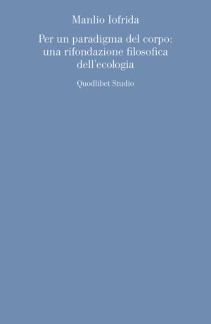 PER UN PARADIGMA DEL CORPO: UNA RIFONDAZIONE FILOSOFICA DELL’ECOLOGIA