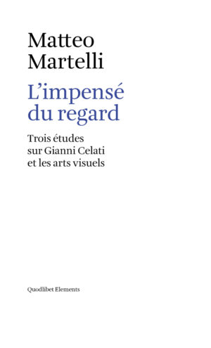 IMPENS? DU REGARD. TROIS ?TUDES SUR GIANNI CELATI ET LES ARTS VISUELS (L’)