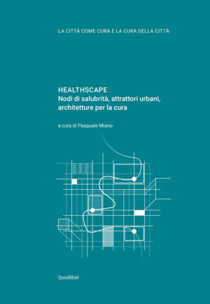 HEALTHSCAPE. NODI DI SALUBRITÀ, ATTRATTORI URBANI, ARCHITETTURE PER LA CURA. EDIZ. ITALIANA E INGLESE