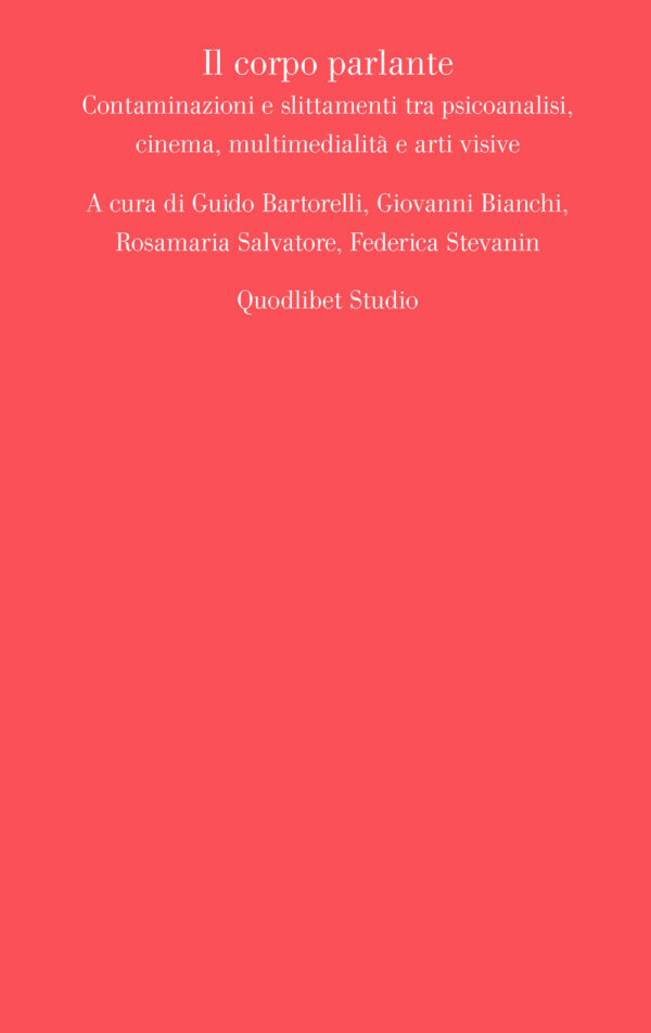 CORPO PARLANTE. CONTAMINAZIONI E SLITTAMENTI TRA PSICOANALISI, CINEMA, MULTIMEDIALITÀ E ARTI VISIVE (IL)