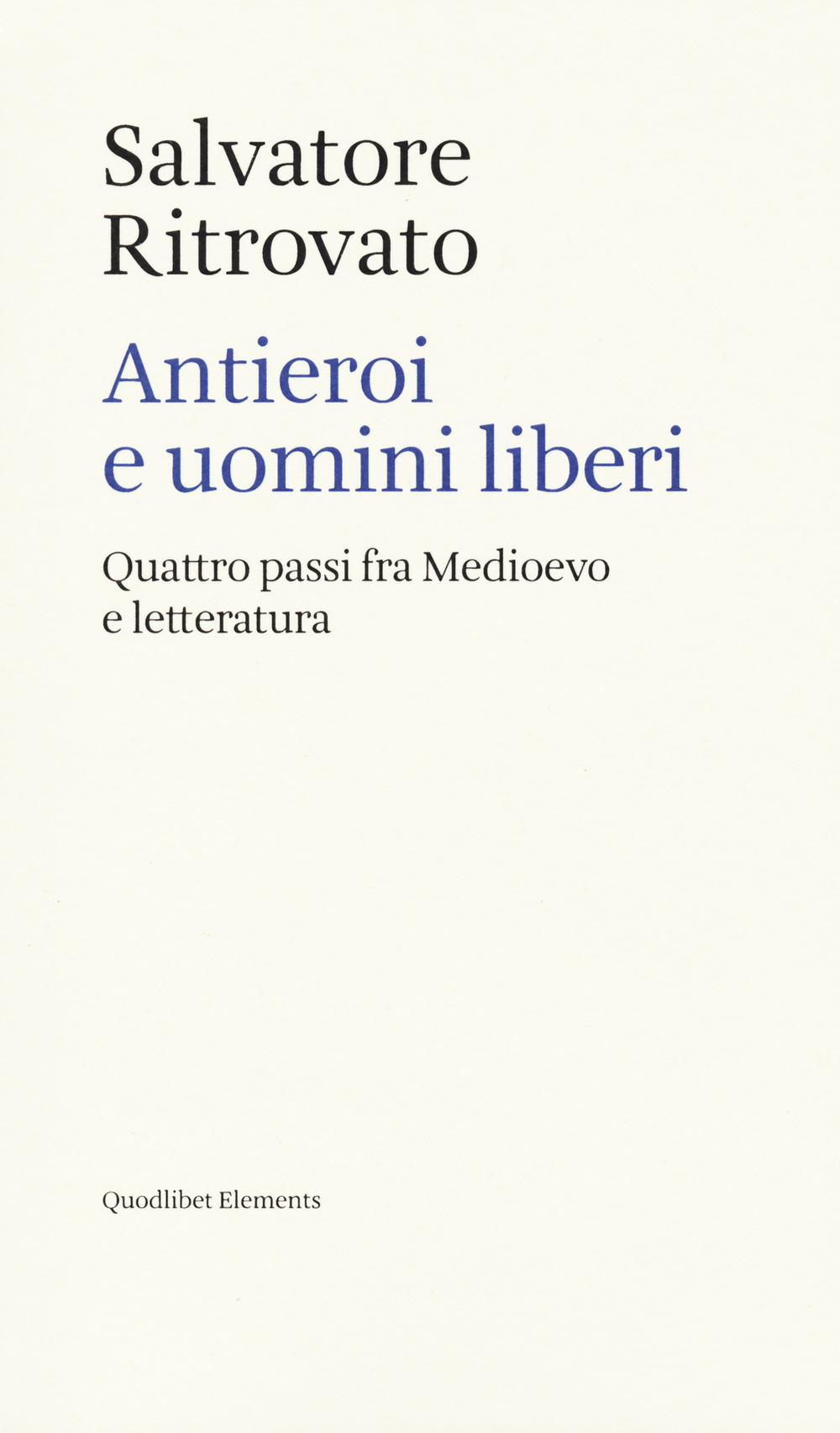 ANTIEROI E UOMINI LIBERI. QUATTRO PASSI FRA MEDIOEVO E LETTERATURA
