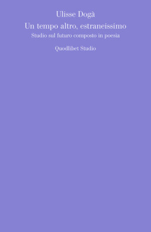 TEMPO ALTRO, ESTRANEISSIMO. STUDIO SUL FUTURO COMPOSTO IN POESIA (UN)