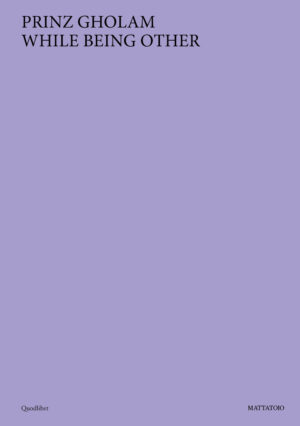 PRINZ GHOLAM. WHILE BEING OTHER. EDIZ. ILLUSTRATA