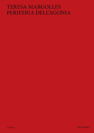 TERESA MARGOLLES. PERIFERIA DELL’AGONIA. EDIZ. ILLUSTRATA