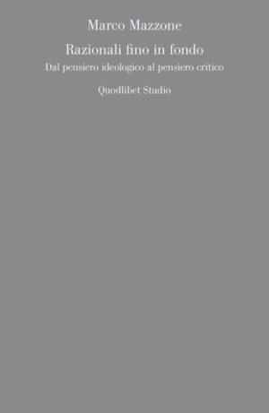 RAZIONALI FINO IN FONDO. DAL PENSIERO IDEOLOGICO AL PENSIERO CRITICO