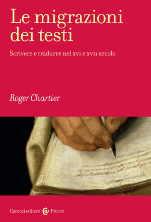 MIGRAZIONI DEI TESTI. SCRIVERE E TRADURRE NEL XVI E XVII SECOLO (LE)