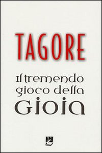 TREMENDO GIOCO DELLA GIOIA - TAGORE