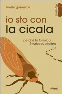 IO STO CON LA CICALA. PERCHÉ LA FORMICA È TURBOCAPITALISTA