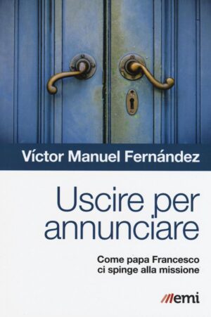 USCIRE PER ANNUNCIARE. COME PAPA FRANCESCO CI SPINGE ALLA MISSIONE