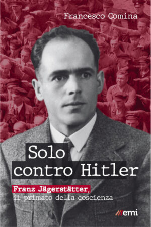 SOLO CONTRO HITLER. FRANZ JÄGERSTÄTTER, PRIMATO COSCIENZA