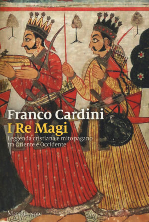 RE MAGI. LEGGENDA CRISTIANA E MITO PAGANO TRA ORIENTE E OCCIDENTE (I)