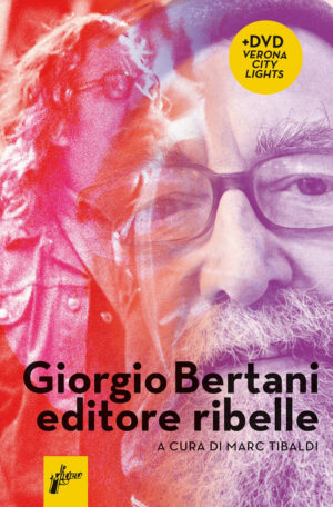 GIORGIO BERTANI, EDITORE RIBELLE. CON DVD VIDEO