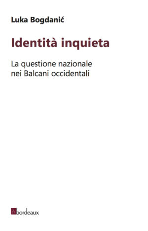 IDENTITÀ INQUIETA. LA QUESTIONE NAZIONALE NEI BALCANI OCCIDENTALI