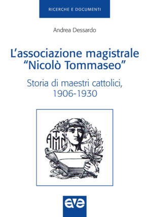ASSOCIAZIONE MAGISTRALE «NICOLÒ TOMMASEO». STORIA DI MAESTRI CATTOLICI (1906-1930) (L')