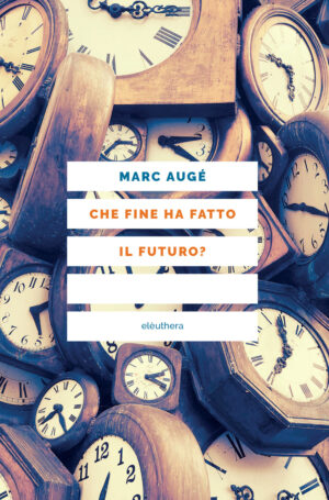 CHE FINE HA FATTO IL FUTURO? DAI NON LUOGHI AL NONTEMPO