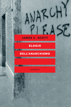 ELOGIO DELL’ANARCHISMO. SAGGI SULLA DISOBBEDIENZA, L’INSUBORDINAZIONE E L’AUTONOMIA