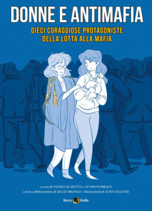 DONNE E ANTIMAFIA. DIECI CORAGGIOSE PROTAGONISTE DELLA LOTTA ALLA MAFIA