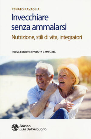 INVECCHIARE SENZA AMMALARSI. NUTRIZIONE, STILI DI VITA, INTEGRATORI