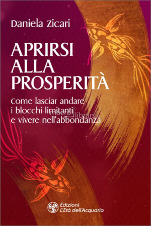 APRIRSI ALLA PROSPERITÀ. COME LASCIAR ANDARE I BLOCCHI LIMITANTI E VIVERE NELL’ABBONDANZA