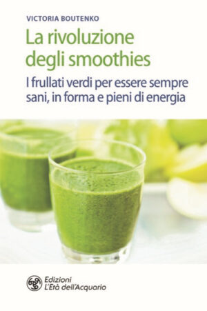RIVOLUZIONE DEGLI SMOOTHIES. I FRULLATI VERDI PER ESSERE SEMPRE SANI, IN FORMA E PIENI DI ENERGIA (LA)