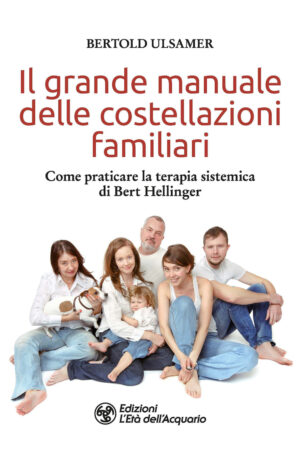 GRANDE MANUALE DELLE COSTELLAZIONI FAMILIARI. COME PRATICARE LA TERAPIA SISTEMICA DI BERT HELLINGER (IL)