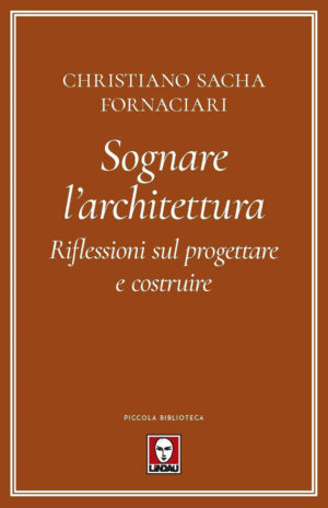 SOGNARE L’ARCHITETTURA. RIFLESSIONI SUL PROGETTARE E COSTRUIRE