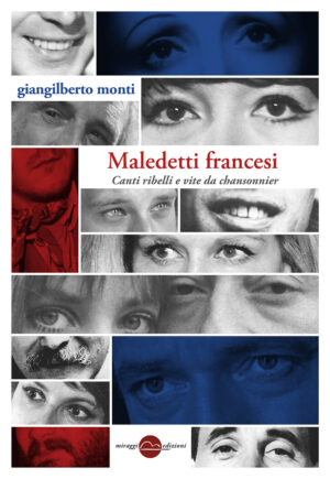 MALEDETTI FRANCESI. CANTI RIBELLI E VITE DA CHANSONNIER