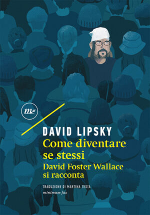 COME DIVENTARE SE STESSI. DAVID FOSTER WALLACE SI RACCONTA