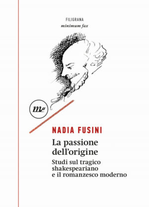 PASSIONE DELL’ORIGINE. STUDI SUL TRAGICO SHAKESPEARIANO E IL ROMANZESCO MODERNO (LA)