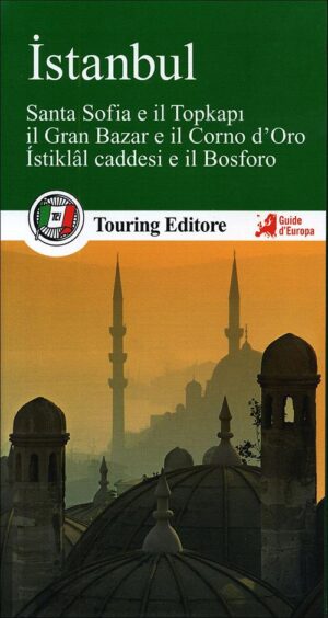 ISTANBUL. SANTA SOFIA E IL TOPKAPI, IL GRAN BAZAR E IL CORNO D'ORO, ISTIKLAL CADDESI E IL BOSFORO. CON GUIDA ALLE INFORMAZIONI PRATICHE