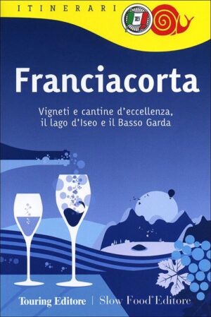 FRANCIACORTA. VIGNETI E CANTINE D'ECCELLENZA, IL LAGO D'ISEO E IL BASSO GARDA