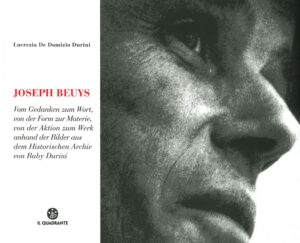 Joseph Beuys. Dal pensiero alla parola, dalla forma alla materia, dall’azione all’opera, attraverso le immagini dell’Archivio Storico di Buby Durini. Ediz. tedesca